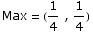         1   1 Max = ( - , -)         4   4
