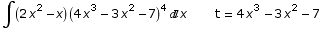 ∫ (2 x^2 - x) (4 x^3 - 3 x^2 - 7)^4x       t = 4 x^3 - 3 x^2 - 7
